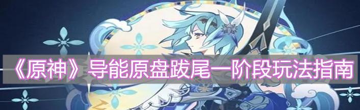 原神导能原盘跋尾第二关阵容攻略（打败跋尾boss）  第1张